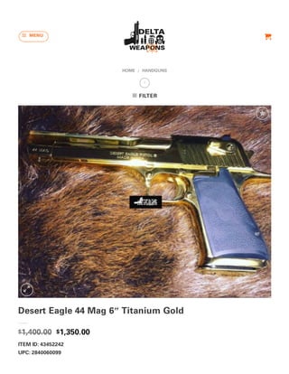 HOME HANDGUNS/

FILTER
Desert Eagle 44 Mag 6″ Titanium Gold
$1,350.00
ITEM ID: 43452242
UPC: 2840060099
$1,400.00


MENU 
 