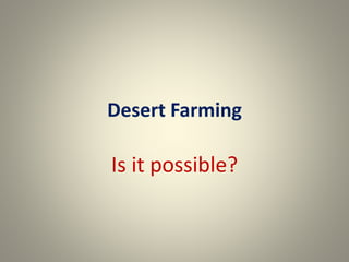 Desert Farming
Is it possible?
 
