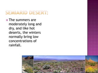  The summers are
 moderately long and
 dry, and like hot
 deserts, the winters
 normally bring low
 concentrations of
 rainfall.
 