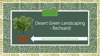 Desert Green Landscaping
- Rechsand
https://rechsand.org/desert-greening-cases
 