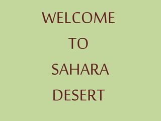 WELCOME
TO
SAHARA
DESERT
 
