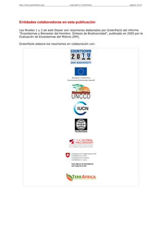 http://www.greenfacts.org/          Copyright © GreenFacts                     página 12/12




Entidades colaboradoras en esta publicación

Los Niveles 1 y 2 de este Dosier son resúmenes elaborados por GreenFacts del informe
"Ecosistemas y Bienestar del Hombre: Síntesis de Biodiversidad", publicado en 2005 por la
Evaluación de Ecosistemas del Milenio (EM).

GreenFacts elabora los resúmenes en colaboración con:
 