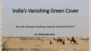 India’s Vanishing Green Cover
Are we already heading towards desertification?
- Dr. Chittaranjan Dave
 