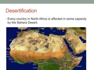 Desertification
• Every country in North Africa is affected in some capacity

by the Sahara Desert.

 