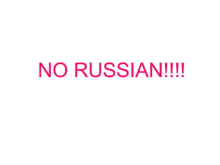 NO RUSSIAN!!!!
 