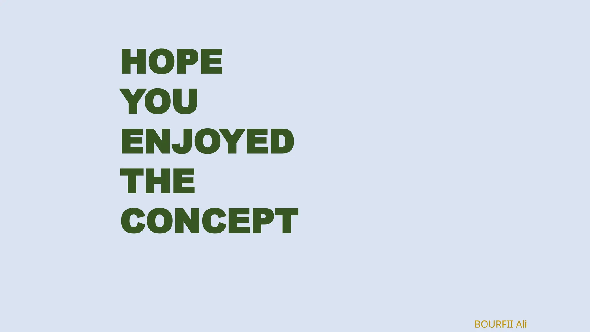 LEGENDS NEVER
DIE
WHY I LIKE IT
Because the artist succeeded to deliver
his feelings via these songs , you can
even see the pain of addiction and
anxiety in his eyes in the cover of the
album.
HOPE
YOU
ENJOYED
THE
CONCEPT
BOURFII Ali
 
