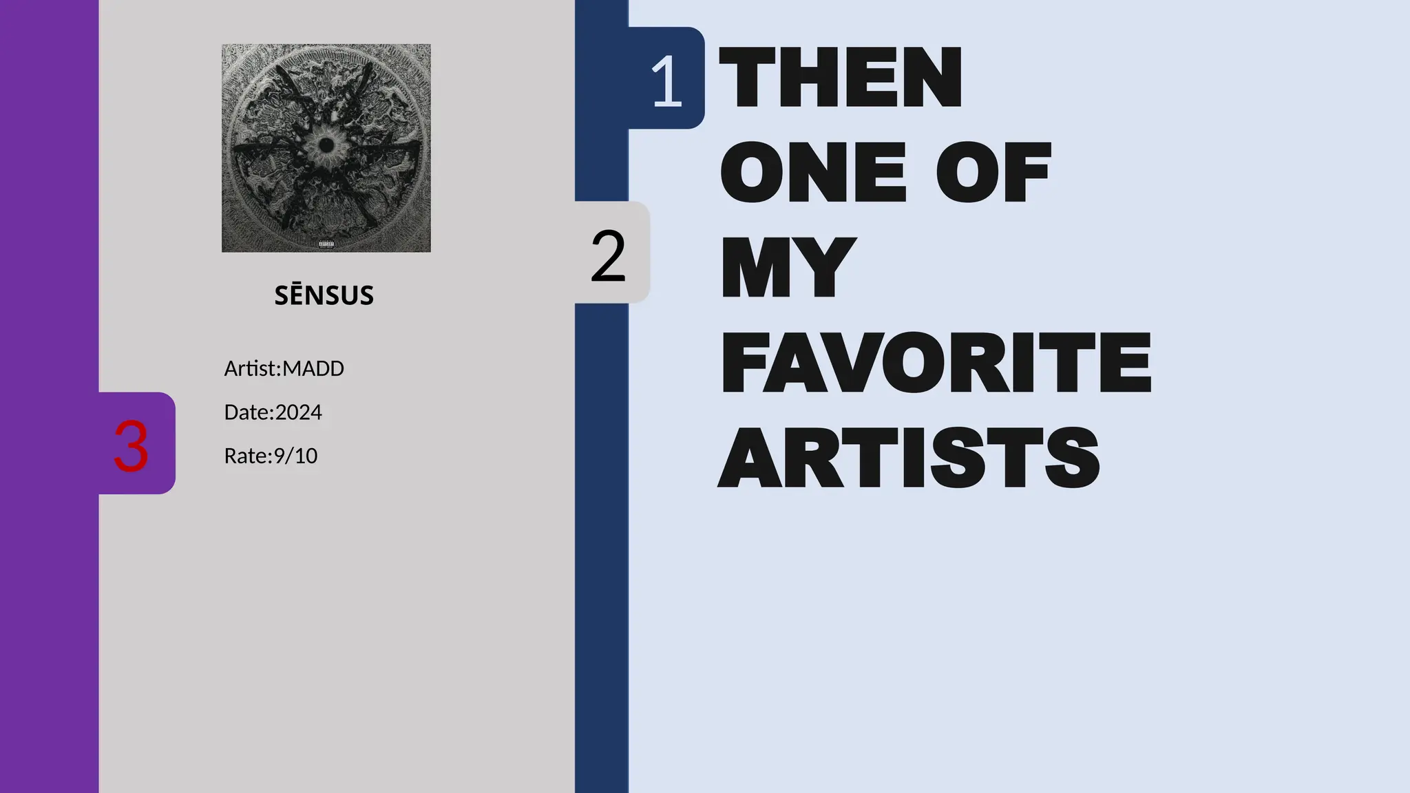 SAFAR
Label:NAAR
Date:2019
Rate:7/10
1
2
SĒNSUS
Artist:MADD
Date:2024
Rate:9/10
3
THEN
ONE OF
MY
FAVORITE
ARTISTS
 