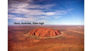 Uluru, Australia, 350m high
 