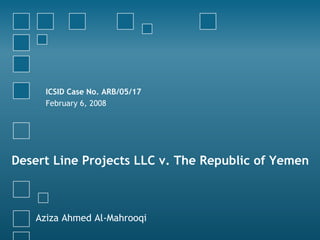ICSID Case No. ARB/05/17
February 6, 2008

Desert Line Projects LLC v. The Republic of Yemen

Aziza Ahmed Al-Mahrooqi

 