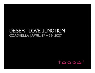 DESERT LOVE JUNCTION
COACHELLA | APRIL 27 – 29, 2007
 