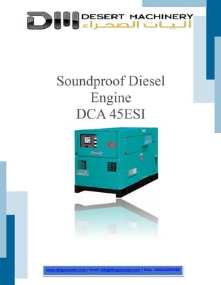 www.dmgenerator.com / Email: info@dmgenerator.com / Mob. +966566699789
Soundproof Diesel
Engine
DCA 45ESI
The Power you can Trust, the Way
to work faster.
 