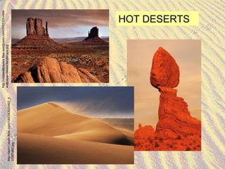 HOT DESERTS http://vistawallpapers.files.wordpress.com/2007/03/vista-wallpaper-desert-landscape.jpg http://farm1.static.flickr.com/140/343920462_4376ff7d60.jpg 
