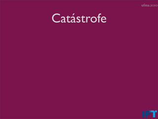 ufma.2010



Catástrofe
 