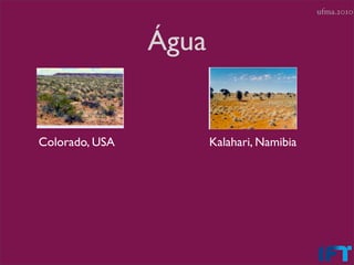 ufma.2010



                Água


Colorado, USA          Kalahari, Namibia
 