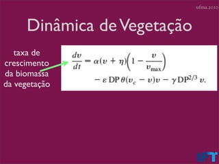 ufma.2010



      Dinâmica de Vegetação
   taxa de
crescimento
da biomassa
da vegetação
 