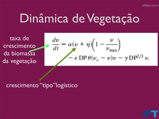 ufma.2010



      Dinâmica de Vegetação
   taxa de
crescimento
da biomassa
da vegetação


 crescimento “tipo”logístico
 