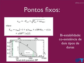 ufma.2010



Pontos ﬁxos:


            Bi-estabilidade:
           co-existência de
             dois tipos de
                 dunas
 