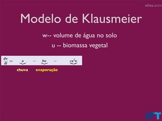 ufma.2010



 Modelo de Klausmeier
           w-- volume de água no solo
              u -- biomassa vegetal


chuva   eva...