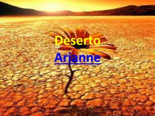 Deserto
Arianne
 