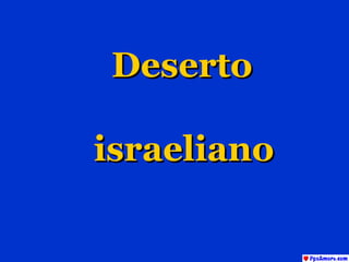 DesertoDeserto
israelianoisraeliano
 