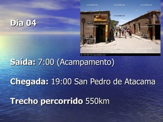 Dia 04



Saída: 7:00 (Acampamento)

Chegada: 19:00 San Pedro de Atacama

Trecho percorrido 550km
 