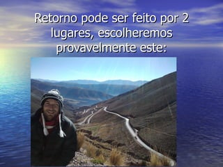 Retorno pode ser feito por 2
   lugares, escolheremos
    provavelmente este:
 