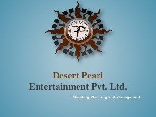 Desert Pearl 
Entertainment Pvt. Ltd. 
Wedding Planning and Management 
 