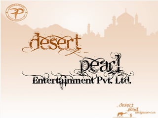 DESERT
      PEARL
Entertainment Pvt. Ltd.
 