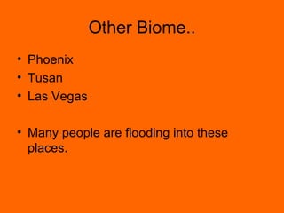 Other Biome.. Phoenix Tusan Las Vegas Many people are flooding into these places. 