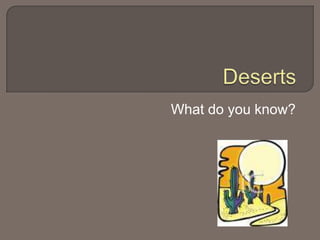 Deserts What do you know? 