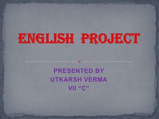 PRESENTED BY
UTKARSH VERMA
    VII “C”
 