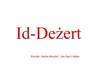 Id-Deżert
  Riċerka: Nadine Micallef – San Pawl il-Baħar
 