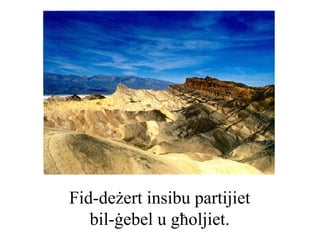 Fid-deżert insibu partijiet
   bil-ġebel u għoljiet.
 