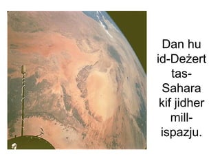 Dan hu
id-Deżert
    tas-
  Sahara
 kif jidher
    mill-
 ispazju.
 