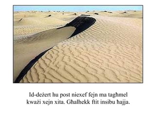 Id-deżert hu post niexef fejn ma tagħmel
kważi xejn xita. Għalhekk ftit insibu ħajja.
 