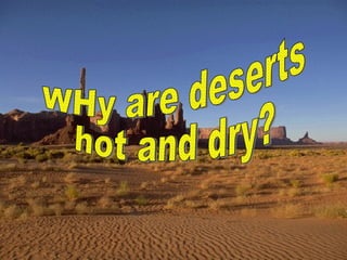 WHy are deserts hot and dry? 