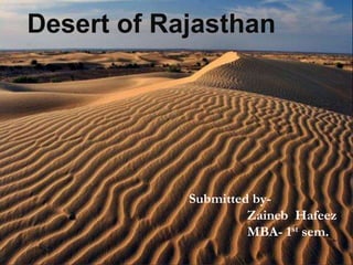 Desert of Rajasthan
Submitted by-
Zaineb Hafeez
MBA- 1st sem.
 