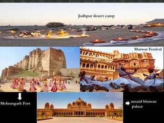 Marwar Festival
Jodhpur desert camp
Mehrangarh Fort umaid bhawan
palace
 