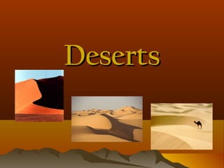 Deserts

 