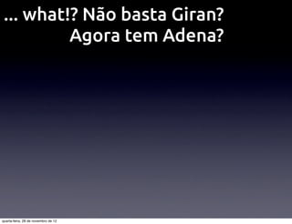 ... what!? Não basta Giran?
          Agora tem Adena?




quarta-feira, 28 de novembro de 12
 