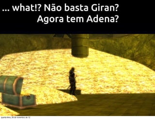 ... what!? Não basta Giran?
          Agora tem Adena?




quarta-feira, 28 de novembro de 12
 