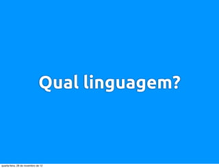 Qual linguagem?



quarta-feira, 28 de novembro de 12
 