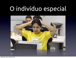 O indivíduo especial




quarta-feira, 28 de novembro de 12
 