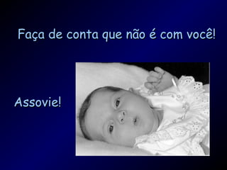 Faça de conta que não é com você!




Assovie!
 