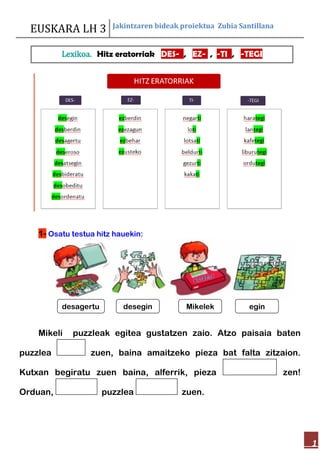 EUSKARA LH 3 Jakintzaren bideak proiektua Zubia Santillana
1
1- Osatu testua hitz hauekin:
Mikeli puzzleak egitea gustatze...