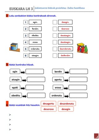 EUSKARA LH 3 Jakintzaren bideak proiektua Zubia Santillana
2
2- Lotu zenbakien bidez kontrakoak direnak.
3- Idatzi kontrak...