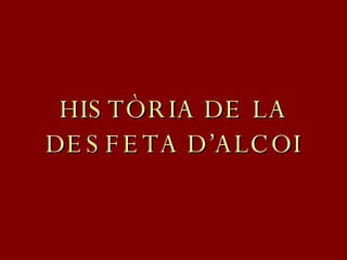 HISTÒRIA DE LA DESFETA D’ALCOI 