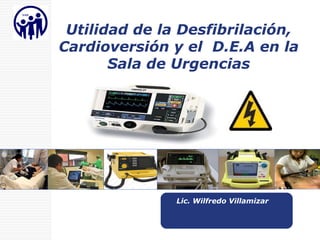 L  Lic. Wilfredo Villamizar Rincón Utilidad de la Desfibrilación, Cardioversión y el  D.E.A en la Sala de Urgencias 