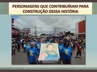 PERSONAGENS QUE CONTRIBUÍRAM PARA
     CONSTRUÇÃO DESSA HISTÓRIA
 