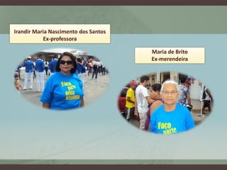 Irandir Maria Nascimento dos Santos
            Ex-professora

                                      Maria de Brito
                                      Ex-merendeira
 